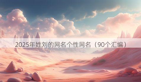2025年姓刘的网名个性网名（90个汇编）